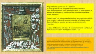 Preguntémonos: ¿cómo veo yo a la Iglesia?
Si estoy agradecido con mis padres porque me han dado la
vida, ¿estoy agradecido con la Iglesia porque me ha generado en la fe
a través del Bautismo? ¿Cuántos cristianos recuerdan la fecha del
propio Bautismo?
Quisiera hacer esta pregunta aquí a vosotros, pero cada uno responda
en su corazón: ¿cuántos de vosotros recuerdan la fecha del propio
Bautismo? Algunos levantan las manos, pero ¡cuántos no la
recuerdan!
La fecha del Bautismo es la fecha de nuestro nacimiento a la Iglesia, la
fecha en la cual nuestra mamá Iglesia nos dio a luz.
La virgen de Luján. Su Iglesia erigida a mediados del siglo XVIII; las ofrendas allí recibidas
demuestran la devoción de los fieles a su virgen; por su elevado número, por ser de oro o
plata, y por representar brazos, piernas y otras partes del cuerpo humano. Son ex-votos, y se
utilizan para agradecer a la virgen o a los santos su intercesión en obra de
un milagro, dejándolos colgados de sus ropas o a los pies de sus imágenes.
Más: http://gonzalezpedemonte5.blogspot.com.es/2011/04/arte-popular-milagros-y-
urbanismo.html
 