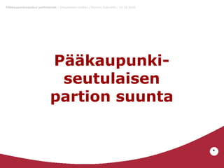 Pääkaupunkiseudun partiolaiset / Dokumentin otsikko / Etunimi Sukunimi / 10.10.2010

Pääkaupunkiseutulaisen
partion suunta

*

 
