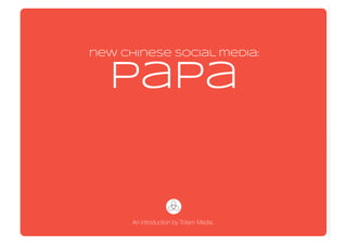 new chinese social media:
papa
An introduction by Totem Media.
 