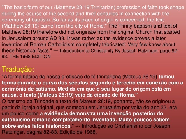 "The basic form of our (Matthew 28:19 Trinitarian) profession of faith took shape during the course of the second and thir...