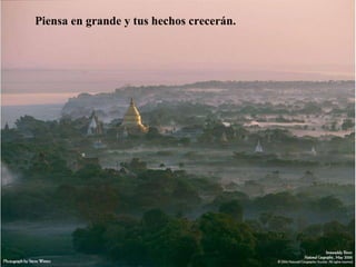 Piensa en grande y tus hechos crecerán. 