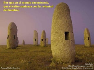 Por que en el mundo encontrarás, que el éxito comienza con la voluntad  del hombre. 