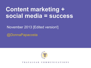 Content marketing +
social media = success
November 2013 [Edited version!]
@DonnaPapacosta
 