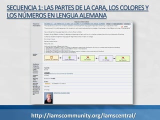 SECUENCIA1:LASPARTESDELACARA,LOSCOLORESY
LOSNÚMEROSENLENGUAALEMANA
http://lamscommunity.org/lamscentral/
 