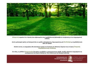 Δέσμευση σημαίνει ότι η Ηγεσία είναι αφοσιωμένη στην περιβαλλοντική φιλοσοφία σε συνάρτηση με την επιχειρηματική
επίδοση
Αυτή η φιλοσοφία πρέπει να διαπερνά όλες τις ομάδες ενδιαφέροντος, δημιουργώντας μία Κουλτούρα με περιβαλλοντικές
αξίες και όραμα
Κατόπιν αυτού, οι επιχειρήσεις θα αποκτήσουν γνώση των Δυνατών και Αδύνατων Σημείων τους σε όρους Εταιρικής
Περιβαλλοντικής Επίδοσης
Στο τέλος, οι μέθοδοι Επικοινωνίας θα πρέπει να αλλάξουν, χρησιμοποιώντας αληθή, ακριβή, αξιόπιστα επιχειρήματα και
οικοδομώντας έναν άμεσο διάλογο με τους πελάτες για την βιώσιμη ανάπτυξη.
 