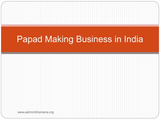 Papad Making Business in India
www.aatmnirbharsena.org
 