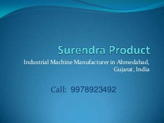 Industrial Machine Manufacturer in Ahmedabad,
Gujarat, India
Call: 9978923492
 