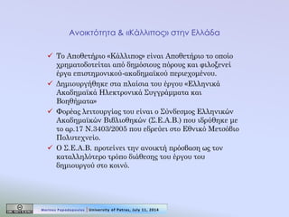 Ανοικτότητα & «Κάλλιπος» στην Ελλάδα 
Το Αποθετήριο «Κάλλιπος» είναι Αποθετήριο το οποίο χρηματοδοτείται από δημόσιους πό...
