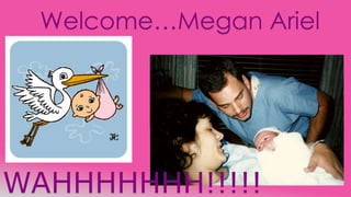 Welcome…Megan Ariel
WAHHHHHHH!!!!!
 
