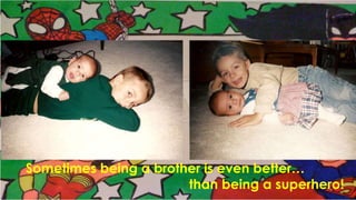 Sometimes being a brother is even better…
than being a superhero!
 