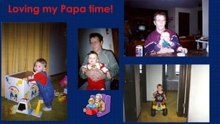 Loving my Papa time!
 
