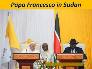 Papa Francesco in Sudan
 