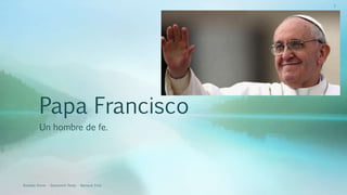 Papa Francisco
Un hombre de fe.
Bautista Karon - Savinovich Paulo - Mariscal Erick
1
 