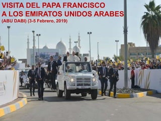 VISITA DEL PAPA FRANCISCO
A LOS EMIRATOS UNIDOS ARABES
(ABU DABI) (3-5 Febrero, 2019)
 