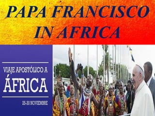 PAPA FRANCISCO
IN AFRICA
 