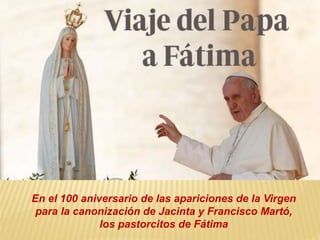 En el 100 aniversario de las apariciones de la Virgen
para la canonización de Jacinta y Francisco Martó,
los pastorcitos de Fátima
 