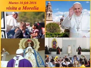 Martes 16 feb 2016
visita a Morelia
 