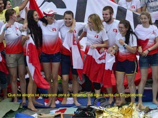 Que na alegria se preparam para o “batismo” na água benta de Copacabana...
 