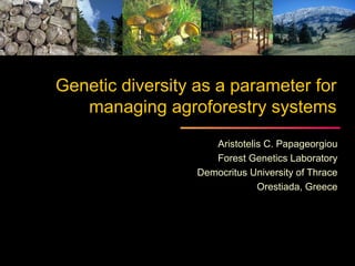 Genetic diversity as a parameter for
   managing agroforestry systems
                     Aristotelis C. Papageorgiou
                     Forest Genetics Laboratory
                  Democritus University of Thrace
                               Orestiada, Greece
 