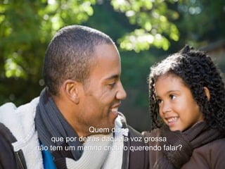 Quem disse que por detrás daquela voz grossa não tem um menino criativo querendo falar? 