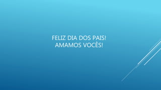 FELIZ DIA DOS PAIS!
AMAMOS VOCÊS!