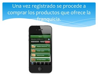 Una vez registrado se procede a
comprar los productos que ofrece la
franquicia.
 