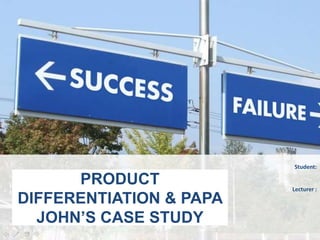 Student:

      PRODUCT            Lecturer :
DIFFERENTIATION & PAPA
  JOHN’S CASE STUDY
 