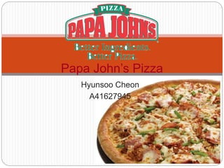 Hyunsoo Cheon
A41627945
Papa John’s Pizza
 