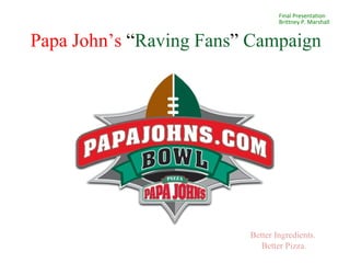 Final Presentation Brittney P. Marshall Papa John’s  “ Raving Fans ”  Campaign 