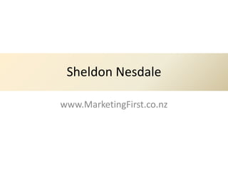 Sheldon Nesdale

www.MarketingFirst.co.nz
 