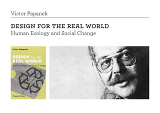Victor Papanek 
design for the real world 
Human Ecology and Social Change 
 