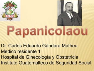 Dr. Carlos Eduardo Gándara Matheu
Medico residente 1
Hospital de Ginecología y Obstetricia
Instituto Guatemalteco de Seguridad Social
 