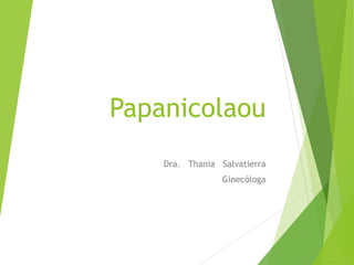 Papanicolaou
Dra. Thania Salvatierra
Ginecóloga
 