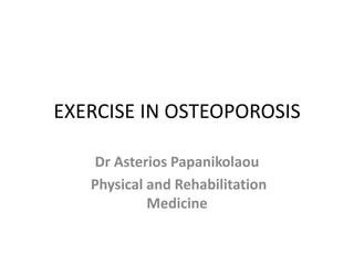 EXERCISE IN OSTEOPOROSIS DrAsteriosPapanikolaou Physical and Rehabilitation Medicine  
