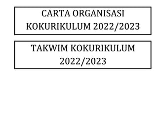 CARTA ORGANISASI
KOKURIKULUM 2022/2023
TAKWIM KOKURIKULUM
2022/2023
 