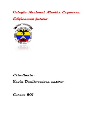 Colegio Nacional Nicolás Esguerra
Edificamos futuro




Estudiante:
Kevin Danilo veloza castro


Curso: 801
 