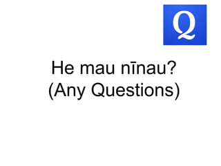 He mau nīnau?
(Any Questions)
 