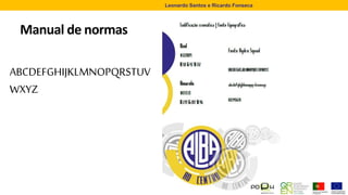 Manual de normas
ABCDEFGHIJKLMNOPQRSTUV
WXYZ
Leonardo Santos e Ricardo Fonseca
 