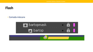 Flash
• Camada máscara
Leonardo Santos e Ricardo Fonseca
 