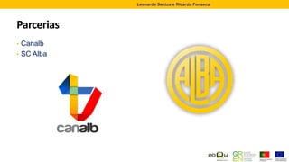 Parcerias
• Canalb
• SC Alba
Leonardo Santos e Ricardo Fonseca
 