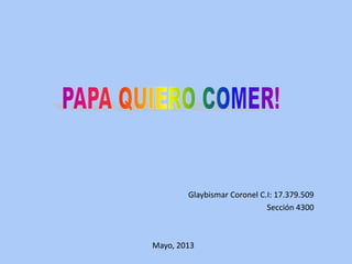 Glaybismar Coronel C.I: 17.379.509
Sección 4300
Mayo, 2013
 