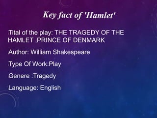 lTital of the play: THE TRAGEDY OF THE
HAMLET ,PRINCE OF DENMARK
lAuthor: William Shakespeare
lType Of Work:Play
lGenere :Tragedy
lLanguage: English
 