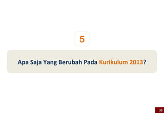 Perbandingan Tata Kelola Pelaksanaan Kurikulum
   Proses             Peran                   KTSP 2006                    Kurikulum 2013
               Guru                Hampir mutlak [dibatasi         Pengembangan dari yang
Penyusunan                         hanya oleh SK-KD]               sudah disiapkan
Silabus        Pemerintah          Hanya sampai SK-KD              Mutlak
               Pemerintah Daerah   Supervisi penyusunan            Supervisi pelaksanaan
               Penerbit            Kuat                            Lemah
Penyediaan     Guru                Hampir mutlak                   Kecil, untuk buku pengayaan
Buku           Pemerintah          Kecil, untuk kelayakan          Mutlak untuk buku teks, kecil
                                   penggunaan di sekolah           untuk buku pengayaan
Penyusunan     Guru                Hampir mutlak                   Kecil, untuk pengembangan
Rencana                                                            dari yang ada pada buku teks
Pelaksanaan    Pemerintah Daerah   Supervisi penyusunan dan        Supervisi pelaksanaan dan
Pembelajaran                       pemantauan                      pemantauan
               Guru                Mutlak                          Hampir mutlak
Pelaksanaan
               Pemerintah Daerah   Pemantauan kesesuaian           Pemantauan kesesuaian
Pembelajaran
                                   dengan rencana [variatif]       dengan buku teks [terkendali]

Penjaminan     Pemerintah          Sulit, karena variasi terlalu   Mudah, karena mengarah
Mutu                               besar                           pada pedoman yang sama
                                                                                               33
 