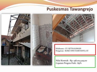 Puskesmas Tawangrejo
Nilai Kontrak : Rp. 198.004.919,00
Capaian Progres Fisik : 89%
Pelaksana : CV. SETYA KAWAN
Pengawas : KOKO DWI HARTANTO, ST
 