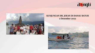 KUNJUNGAN DR. JOEAN DI DANAU BATUR
2 Desember 2022
 