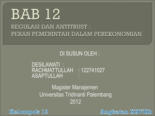 DI SUSUN OLEH :
DESILAWATI :
RACHMATTULLAH : 122741027
ASAPTULLAH    :
       Magister Manajemen
  Universitas Tridinanti Palembang
                2012
 