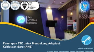 Penerapan TTE untuk Mendukung Adaptasi
Kebiasaan Baru (AKB)
Zaenal Suhardono
 