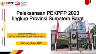 Pelayanan
Publik
Dekat
Berdampak
Pelaksanaan PEKPPP 2023
lingkup Provinsi Sumatera Barat
BIRO ORGANISASI
SETDA, PROVINSI SUMATERA BARAT
1
Padang, 9 Mei 2023
 