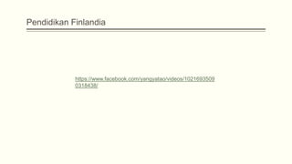 Pendidikan Finlandia
https://www.facebook.com/yangyatao/videos/1021693509
0318438/
 