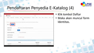 Pendaftaran Penyedia E-Katalog (4)
• Klik tombol Daftar
• Maka akan muncul form
Identitas.
 